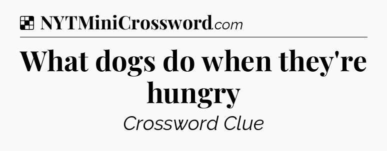 Solution: What dogs do when they're hungry - NYT Crossword
