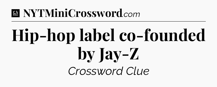 Hip-hop label co-founded by Jay-Z - LA Times Crossword