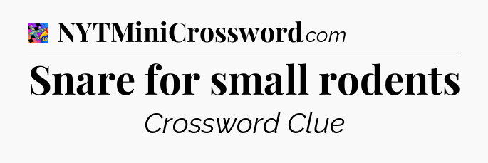 Snare for small rodents Crossword Clue