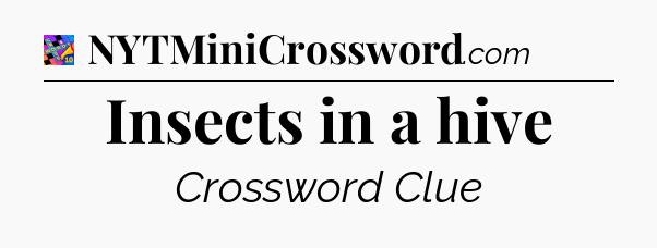 Insects in a hive Crossword Clue