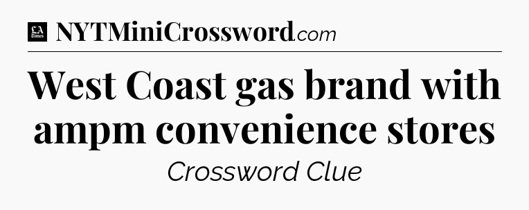 West Coast gas brand with ampm convenience stores - LA Times Crossword
