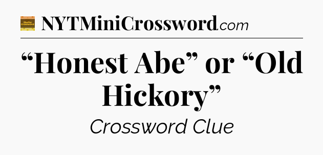 “Honest Abe” or “Old Hickory” - Eugene Sheffer Crossword