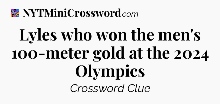 Lyles who won the men's 100-meter gold at the 2024 Olympics Crossword Clue
