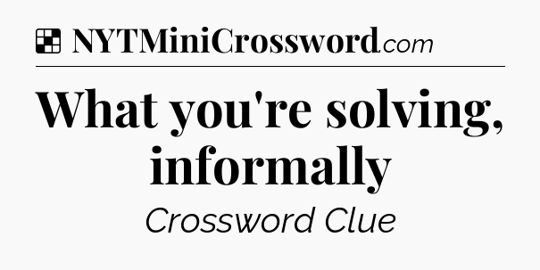 Solution: What you're solving, informally - NYT Crossword