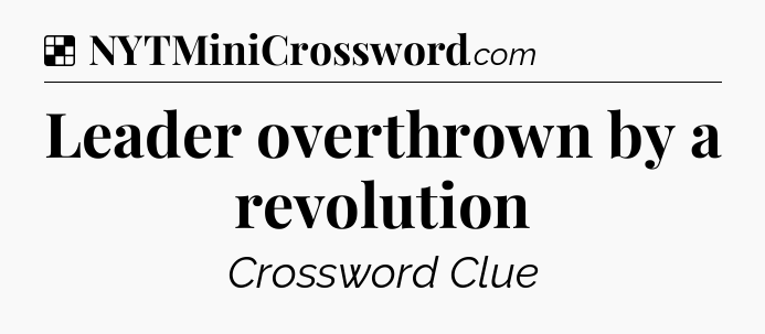 Solution: Leader overthrown by a revolution - NYT Crossword