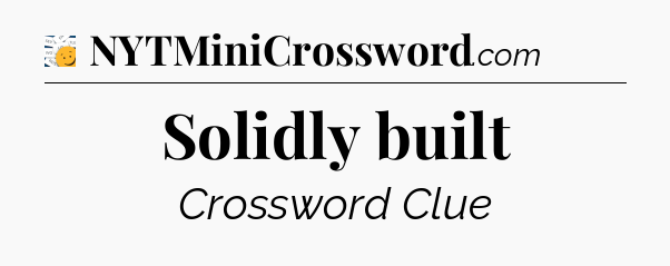 Solidly built - 7 Little Words