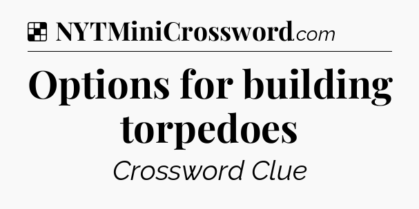 Solution: Options for building torpedoes - NYT Crossword