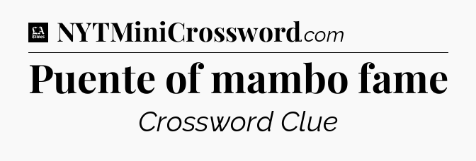 Puente of mambo fame - LA Times Crossword