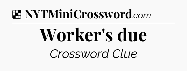 Solution: Worker's due - NYT Crossword