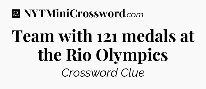 Team with 121 medals at the Rio Olympics - LA Times Crossword
