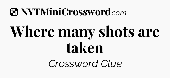 Solution: Where many shots are taken - NYT Crossword