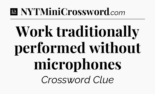 Work traditionally performed without microphones - LA Times Crossword