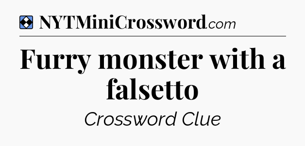 Solution: Furry monster with a falsetto - NYT Mini Crossword