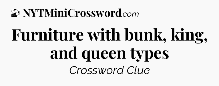 Furniture with bunk, king, and queen types - Daily Themed Classic Crossword