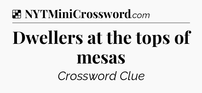 Solution: Dwellers at the tops of mesas - NYT Crossword