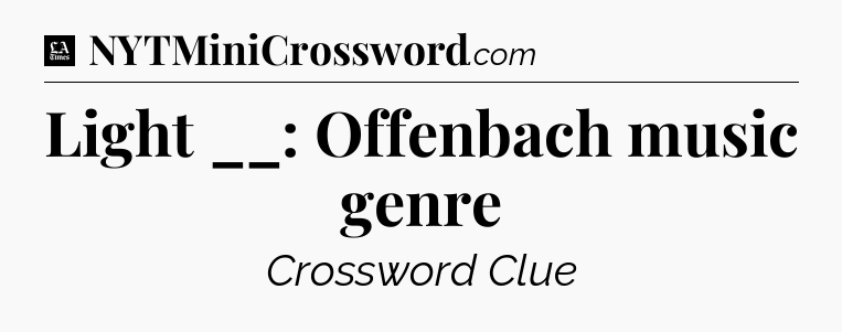 Light __: Offenbach music genre - LA Times Crossword