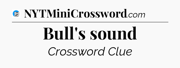 Bull's sound Crossword Clue