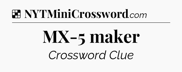 Solution: MX-5 maker - NYT Crossword
