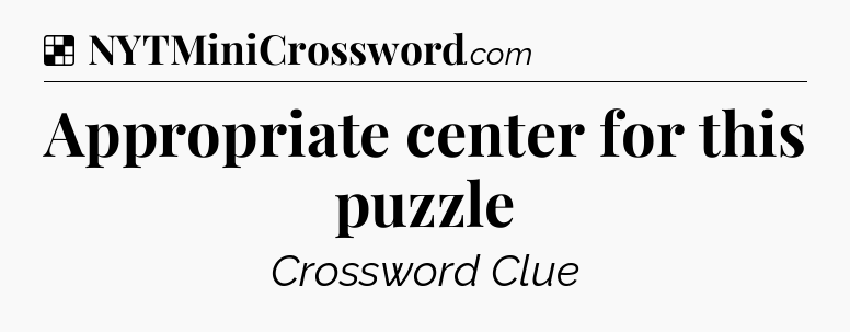 Solution: Appropriate center for this puzzle - NYT Crossword