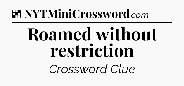 Solution: Roamed without restriction - NYT Crossword
