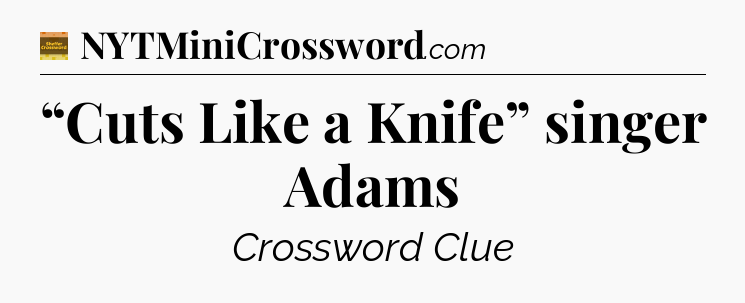 “Cuts Like a Knife” singer Adams - Eugene Sheffer Crossword