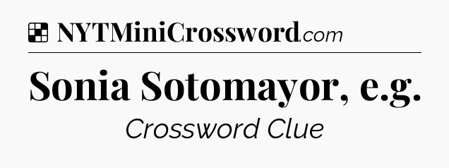 Solution: Sonia Sotomayor, e.g - NYT Crossword