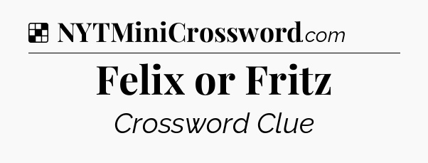 Solution: Felix or Fritz - NYT Crossword