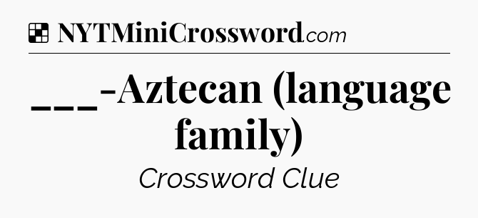 Solution: ___-Aztecan (language family) - NYT Crossword