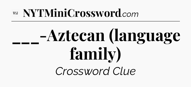 ___-Aztecan (language family) - WSJ Crossword