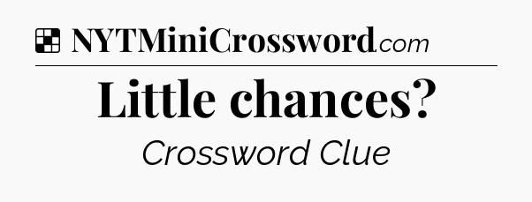 Solution: Little chances - NYT Crossword