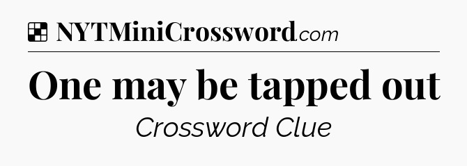 Solution: One may be tapped out - NYT Crossword