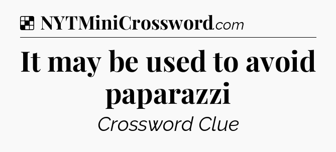 Solution: It may be used to avoid paparazzi - NYT Crossword