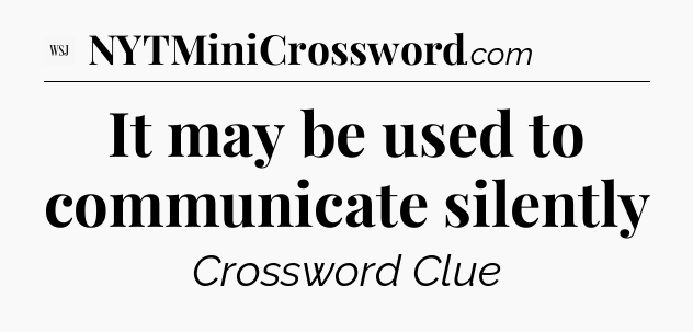It may be used to communicate silently - WSJ Crossword