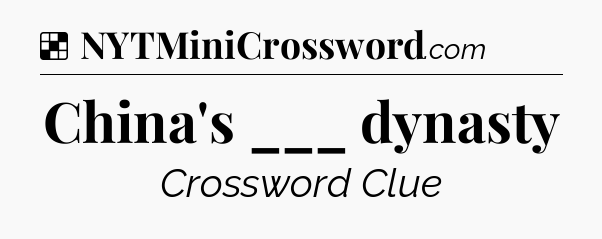 Solution: China's ___ dynasty - NYT Crossword