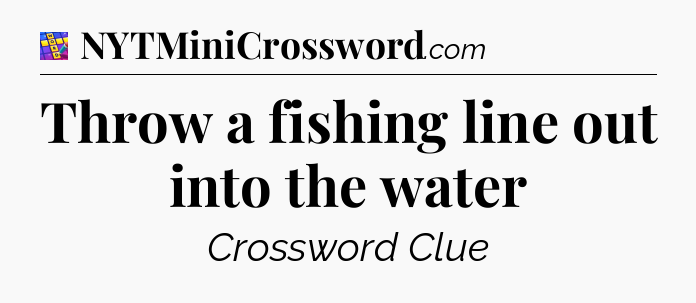 Throw a fishing line out into the water Codycross