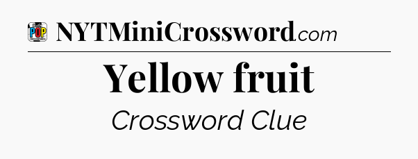 Yellow fruit Crossword Clue