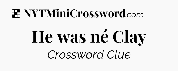 He was né Clay NYT Crossword