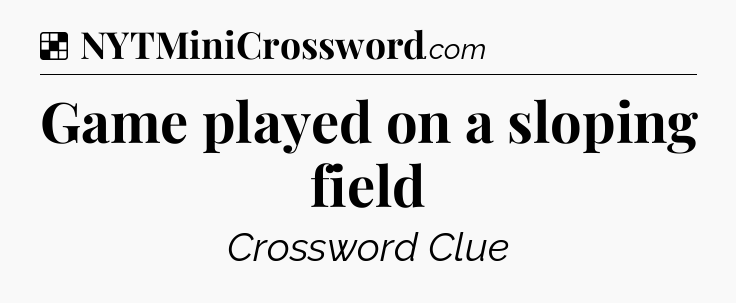 Solution: Game played on a sloping field - NYT Crossword