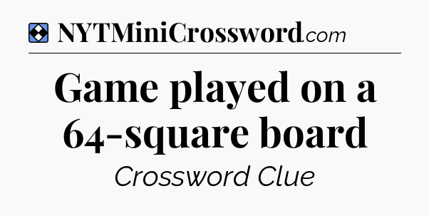 Solution: Game played on a 64-square board - NYT Mini Crossword