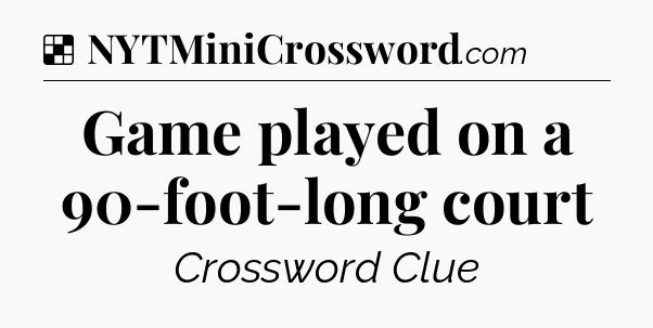 Solution: Game played on a 90-foot-long court - NYT Crossword