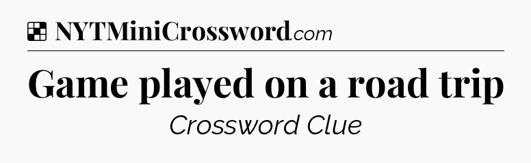 Solution: Game played on a road trip - NYT Crossword