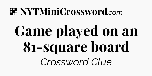 Solution: Game played on an 81-square board - NYT Crossword