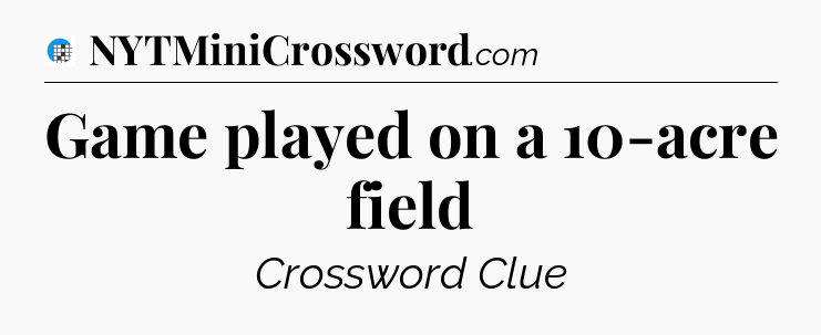 Game played on a 10-acre field Crossword Clue