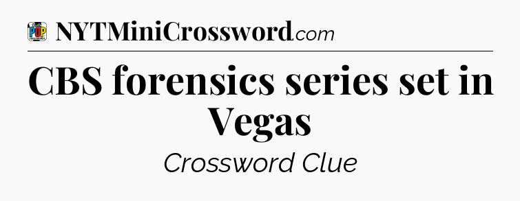 CBS forensics series set in Vegas Crossword Clue