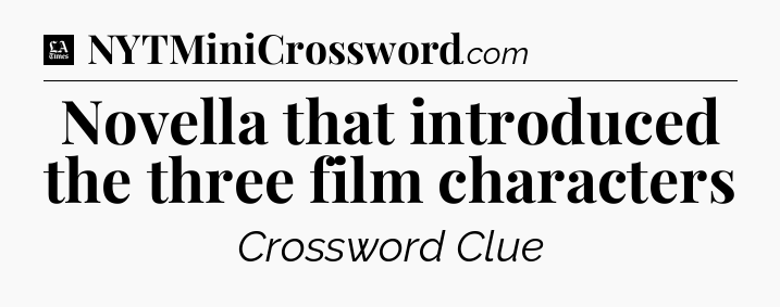 Novella that introduced the three film characters - LA Times Crossword
