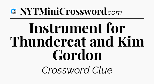 Instrument for Thundercat and Kim Gordon Crossword Clue