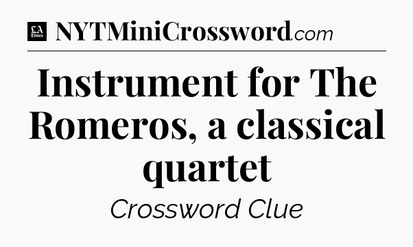 Instrument for The Romeros, a classical quartet - LA Times Crossword