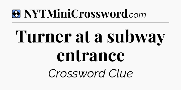 Solution: Turner at a subway entrance - NYT Mini Crossword