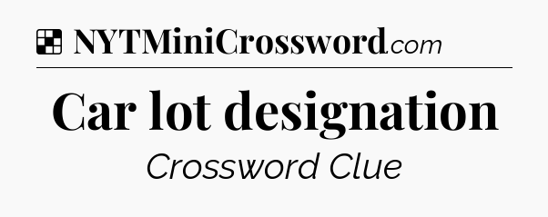 Solution: Car lot designation - NYT Crossword