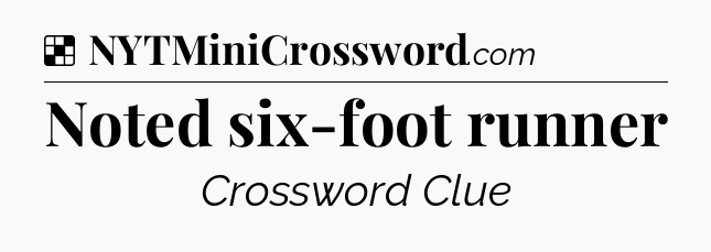 Solution: Noted six-foot runner - NYT Crossword